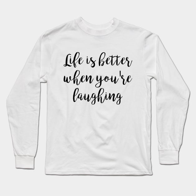 Life is better when you're laughing Long Sleeve T-Shirt by qpdesignco